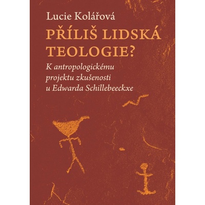 Příliš lidská teologie? - K antropologickému projektu zkušenosti u Edwarda Schillebeeckxe - Lucie Kolářová
