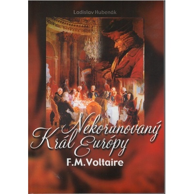 Nekorunovaný kráľ Európy F.M.Voltaire -