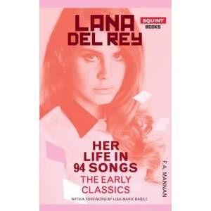 Lana Del Rey: Her Life In 94 Songs | F. A. Mannan (ISBN: 9781913606190)