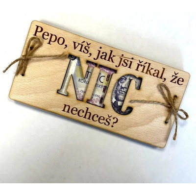 Dekorace z Česka Dřevěné přání na bankovky NIC nechceš? (PRO ŽENU/ PRO MUŽE/MNOŽNÉ ČÍSLO) Varianta: PRO MUŽE - s vlastním jménem (Platba předem) +50 Kč