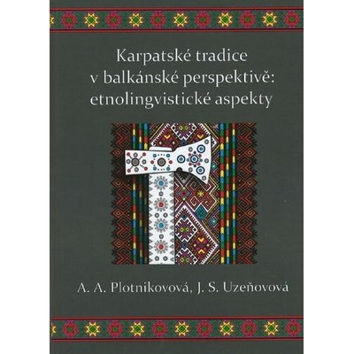 Karpatské tradice v balkánské perspektivě: etnolingvistické aspekty - A.A. Plotnikovová, J.S. Uzeňovová