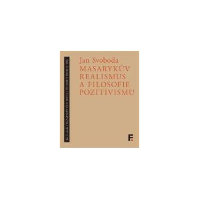 Masarykův realismus a filosofie pozitivismu - Jan Svoboda