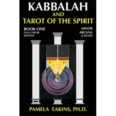 Kabbalah and Tarot of the Spirit: Book One. The Minor Arcana and Daath | Pamela Eakins Ph D