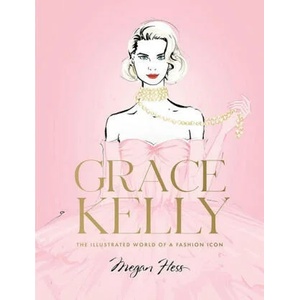 Grace Kelly: The Illustrated World of a Fashion Icon | Hess, Megan (ISBN: 9781743798416)