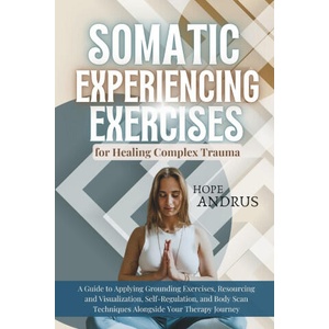 Somatic Experiencing Exercises for Healing Complex Trauma (2024)
