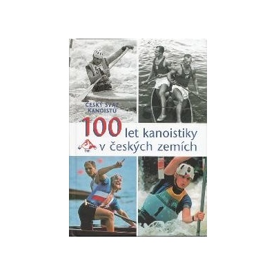 100 let kanoistiky v českých zemích - Český svaz kanoistů