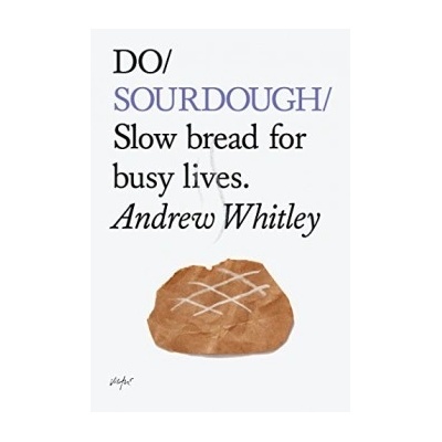 Do Sourdough: Slow Bread for Busy Lives - Do B- Andrew Whitley