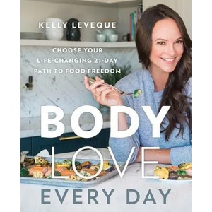 Body Love Every Day: Choose Your Life-Changing 21-Day Path to Food Freedom | Kelly Leveque (ISBN: 9780062870803)