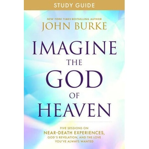 Imagine the God of Heaven Study Guide: Five Sessions on Near-Death Experiences, God's Revelation, and the Love You've Always Wanted | BURKE JOHN (ISBN: 9781496479945)