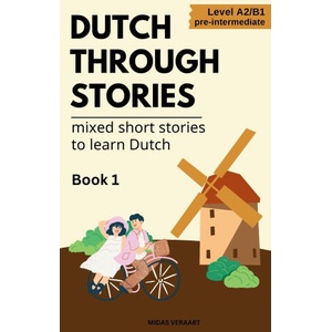 Dutch Through Stories - Mixed short stories to learn Dutch | Midas Veraart (ISBN: 9788397346123)