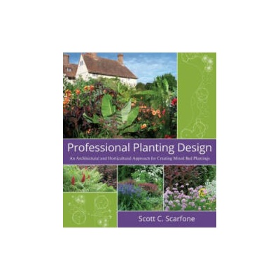 Professional Planting Design - An Architectural and Horticultural Approach for Creating Mixed Bed Plantings | Scott C Scarfone
