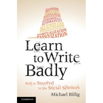Learn to Write Badly, How to Succeed in the Social Sciences Cambridge University Press