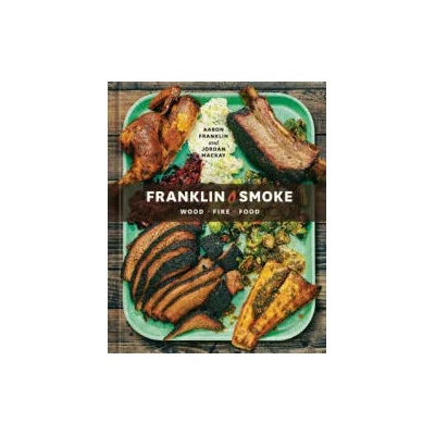 Franklin Smoke: Wood. Fire. Food. [A Cookbook] | Jordan Mackay