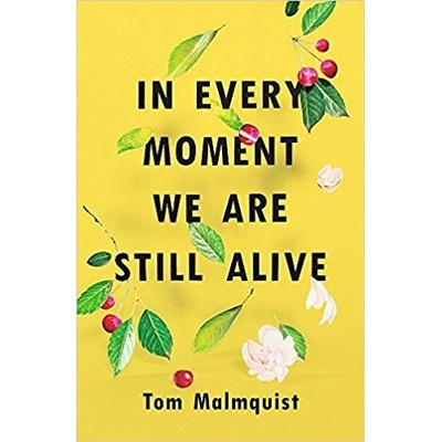 In Every Moment We Are Still Alive Tom Malmquist