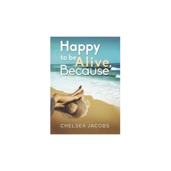 Happy to Be Alive, Because - Jacobs Chelsea