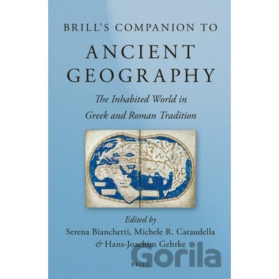 Brill's Companion to Ancient Geography - Serena Bianchetti, Michele Cataudella, Hans-Joachim Gehrke