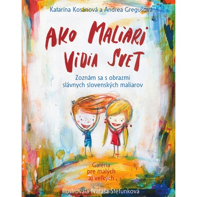 Ako maliari vidia svet - Katarína Kosánová; Andrea Gregušová