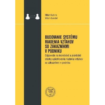 Kubina Milan, Lendel Viliam - Budovanie systému riadenia vzťahov so zákazníkmi v podniku