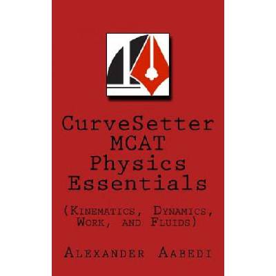 CurveSetter MCAT Physics Essentials: (Kinematics, Dynamics, Work, and Fluids) | Alexander Aabedi