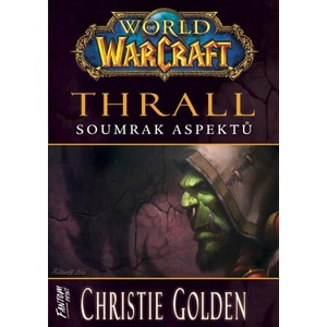 World of Warcraft - Thrall: Soumrak Aspektů | Christie Golden (ISBN: 9788075941619)