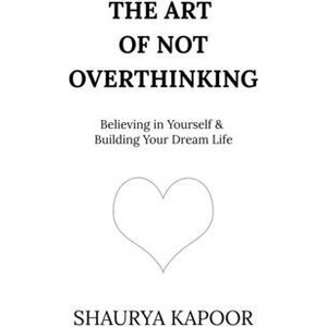 The Art of Not Overthinking | Shaurya Kapoor (ISBN: 9798895880494)