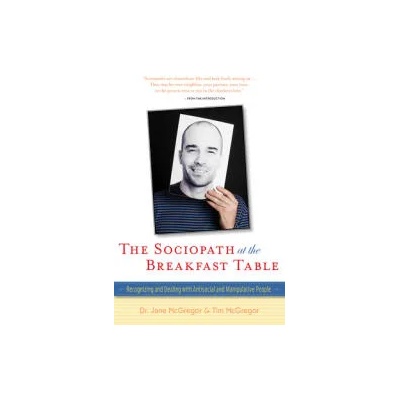 The Sociopath at the Breakfast Table: Recognizing and Dealing with Antisocial and Manipulative People | Jane McGregor, Tim McGregor