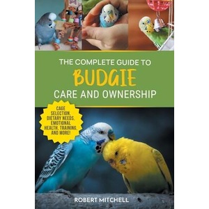 The Complete Guide to Budgie Care and Ownership (ISBN: 9781961846098)