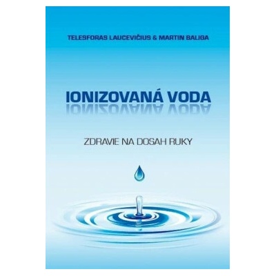 Ionizovaná voda - zdravie na dosah ruky - Laucevičius Telesforas, Baliga Martin