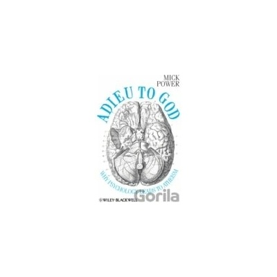 Adieu to God: Why Psychology Leads to Atheism - Mick Power