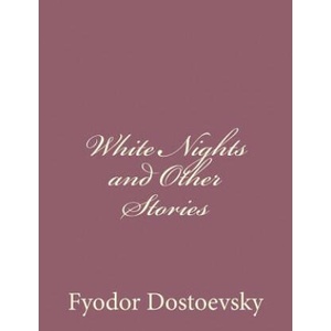 White Nights and Other Stories | Fyodor Mikhailovich Dostoevsky (ISBN: 9781494410018)