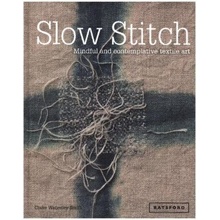 Slow Stitch: Mindful and Contemplative Textil- Claire Wellesley-Smith