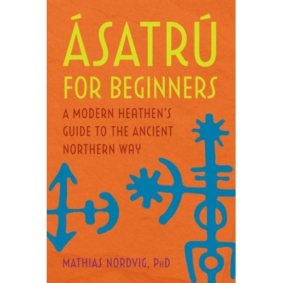 Ásatrú for Beginners: A Modern Heathen's Guide to the Ancient Northern Way