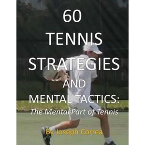 60 Tennis Strategies and Mental Tactics: The Mental Part of Tennis | Joseph Correa (ISBN: 9781490923451)