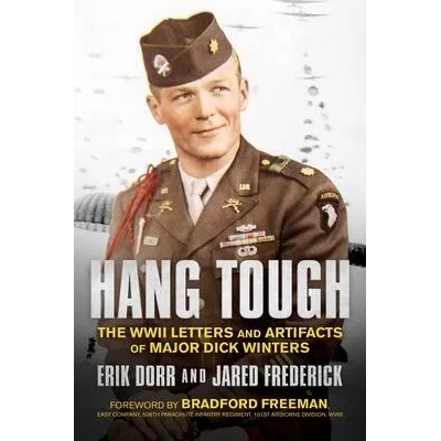 Hang Tough: The WWII Letters and Artifacts of Major Dick Winters | Jared Frederick, Bradford Freeman