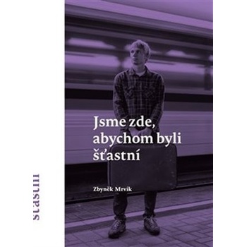 Jsme zde, abychom byli šťastní, 2. vydání - Zbyněk Mrvík