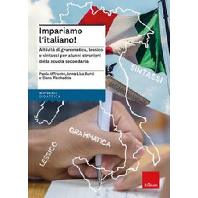 Impariamo l'italiano! Attività di grammatica, lessico e sintassi per alunni stranieri della scuola secondaria | Paola Affronte, Anna L. Burci, Elena Pischedda
