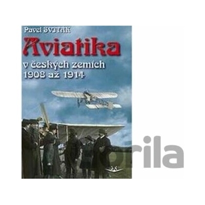 Aviatika v českých zemích 1908-1914 - Pavel Sviták