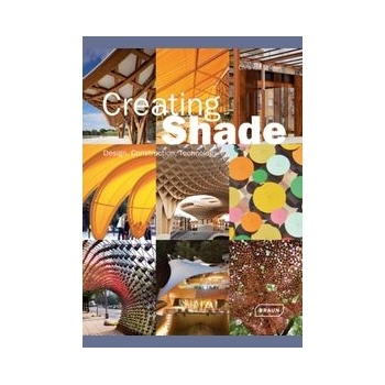 Creating Shade: Design, Construction, Technol... - Chris van Uffelen