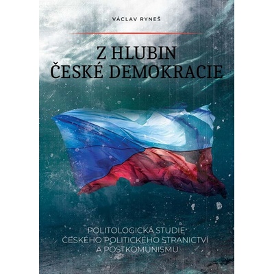 Z hlubin české demokracie - Politologická studie českého politického stranictví a postkomunismu