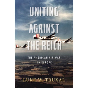 Uniting Against the Reich: The American Air War in Europe | Robert M. Citino (ISBN: 9780813199283)