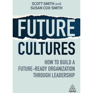 Future Cultures: How to Build a Future-Ready Organization Through Leadership | Susan Cox-Smith (ISBN: 9781398612389)