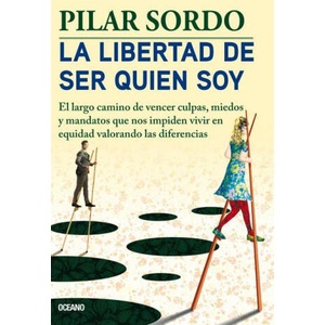 La Libertad de Ser Quien Soy: El Largo Camino de Vencer Culpas, Miedos Y Mandatos (ISBN: 9786075571126)