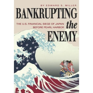 Bankrupting the Enemy: The U. S. Financial Siege of Japan Before Pearl Harbor | Edward S. Miller (ISBN: 9781682478974)