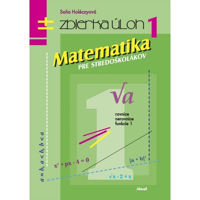 Matematika pre stredoškolákov 1 zbierka úloh Soňa Holéczyová