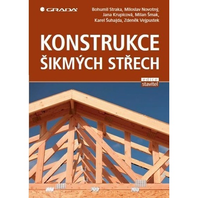 Konstrukce šikmých střech - Bohumil Straka, Jana Krupicová, Milan Šmak, Miloslav Novotný, Zdeněk Vejpustek – Hledejceny.cz