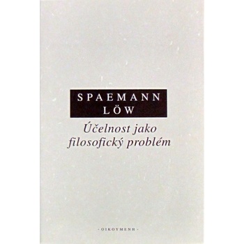 Účelnost jako filosofický problém - Reinhard Löw, Robert Spaemann