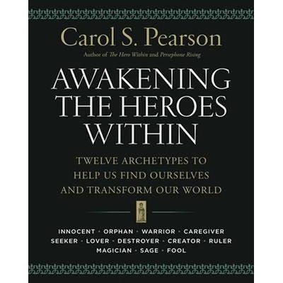 Awakening the Heroes Within : Twelve Archetypes to Help Us Find Ourselvesand Transform Our World - Pearson Carol S.