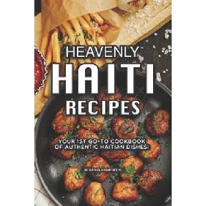Heavenly Haiti Recipes: Your 1st Go-To Cookbook of Authentic Haitian Dishes! | Daniel Humphreys (ISBN: 9781795177337)