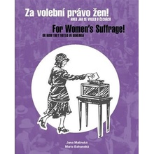 Za volební právo žen! Aneb jak se volilo v Čechách/ For Women's Suffrage! Or How They Voted in Bohemia - Jana Malínská