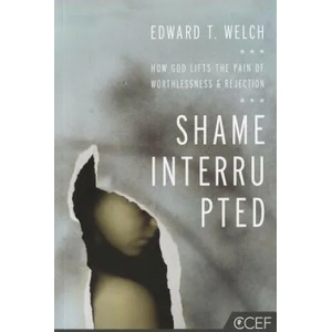 Shame Interrupted: How God Lifts the Pain of Worthlessness and Rejection | Edward T. Welch (ISBN: 9781935273981)